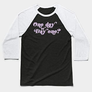 One day or Day one ? Baseball T-Shirt